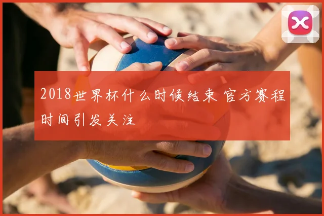 2018世界杯什么时候结束 官方赛程时间引发关注